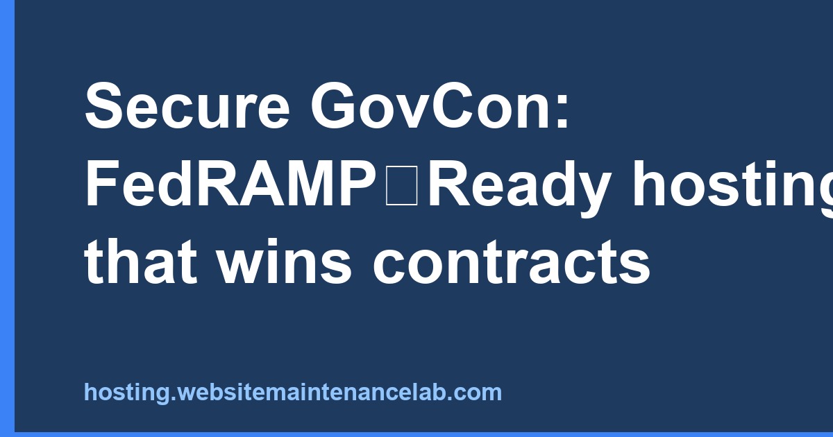 FedRAMP-Ready Hosting for GovCon — Win More Contracts