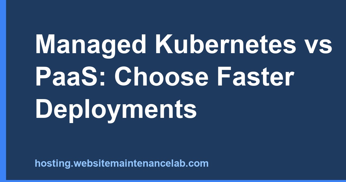 Managed Kubernetes vs PaaS: Choose Faster Deployments