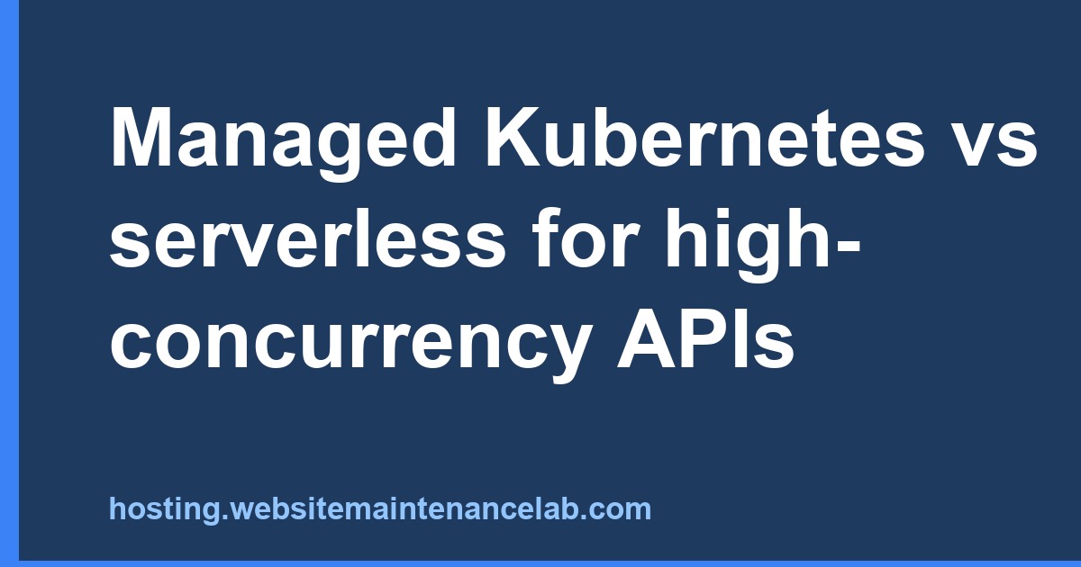 Managed Kubernetes vs Serverless: High-Concurrency APIs